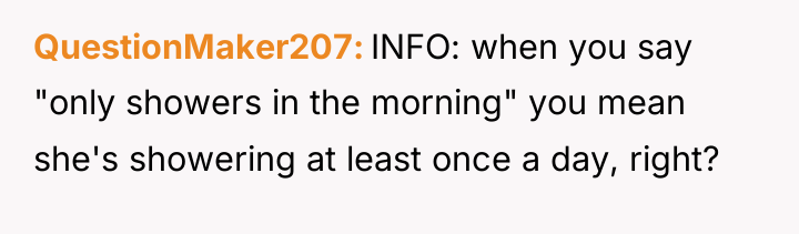 QuestionMaker207 INFO: when you say "only showers in the morning"...