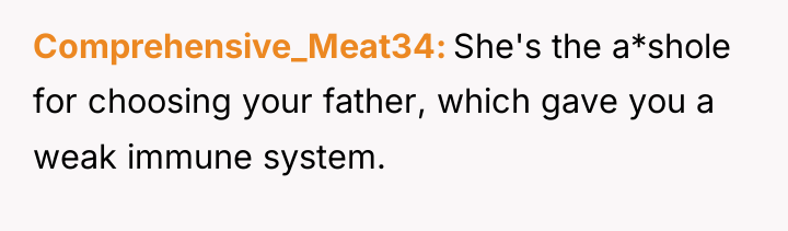 Comprehensive_Meat34 She's the a*shole for choosing your father, which gave...