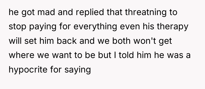 he got mad and replied that threatning to stop paying...