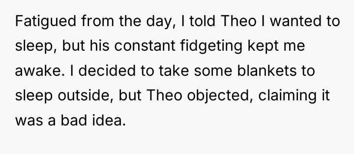 Fatigued from the day, I told Theo I wanted to...