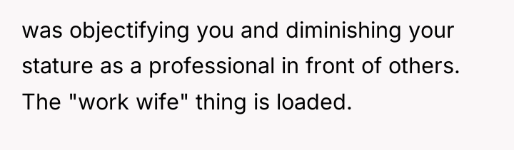 was objectifying you and diminishing your stature as a professional...