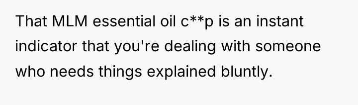 That MLM essential oil c**p is an instant indicator that...