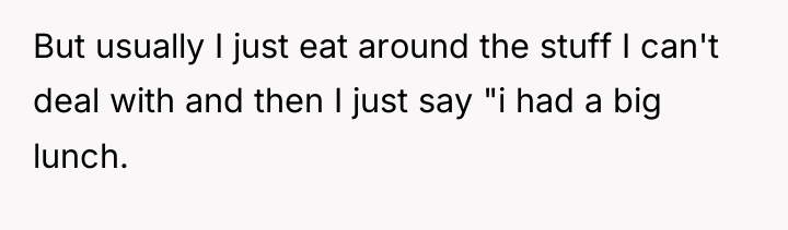 But usually I just eat around the stuff I can't...