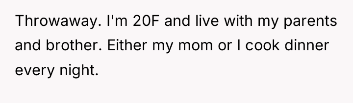 Throwaway. I'm 20F and live with my parents and brother....