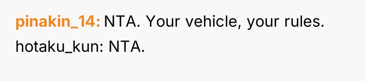 pinakin_14 NTA. Your vehicle, your rules. hotaku_kun: NTA.