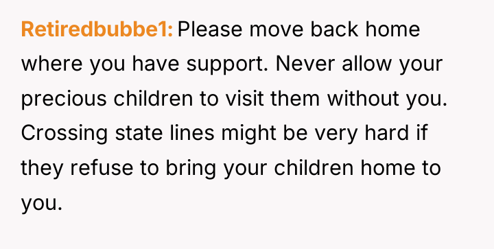Retiredbubbe1 Please move back home where you have support. Never...