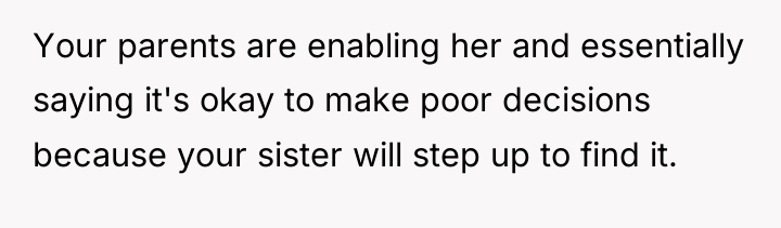 Your parents are enabling her and essentially saying it's okay...