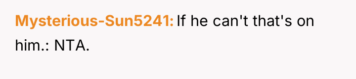 Mysterious-Sun5241 If he can't that's on him.: NTA.