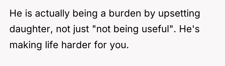 He is actually being a burden by upsetting daughter, not...