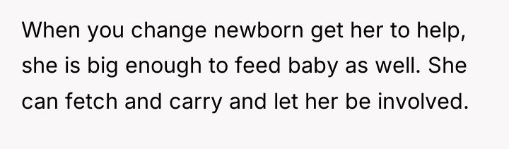 When you change newborn get her to help, she is...