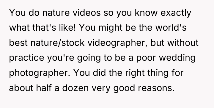 You do nature videos so you know exactly what that's...