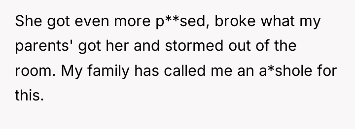 She got even more p**sed, broke what my parents' got...