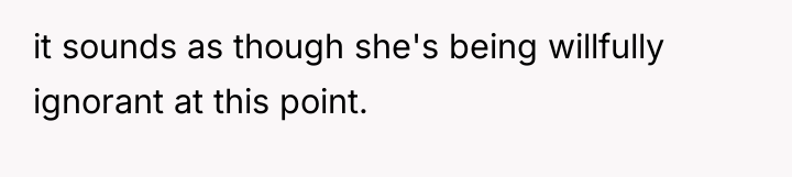 it sounds as though she's being willfully ignorant at this...
