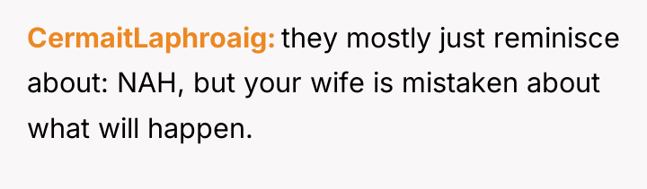 CermaitLaphroaig they mostly just reminisce about: NAH, but your wife...