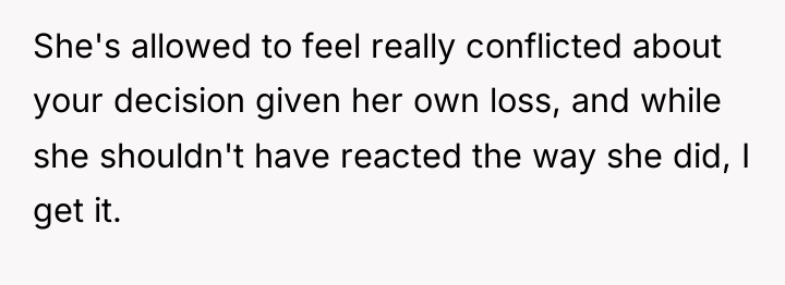 She's allowed to feel really conflicted about your decision given...