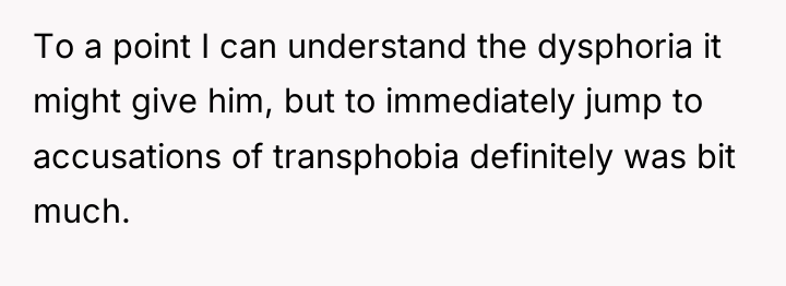 To a point I can understand the dysphoria it might...