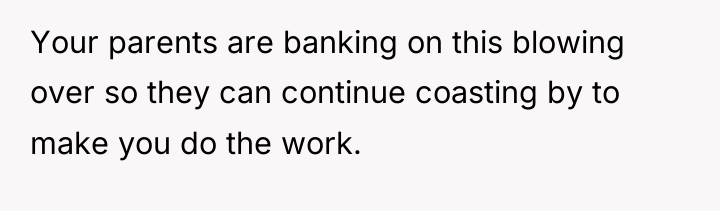 Your parents are banking on this blowing over so they...