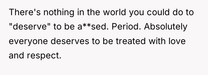 There's nothing in the world you could do to "deserve"...