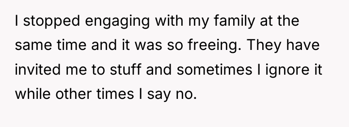 I stopped engaging with my family at the same time...