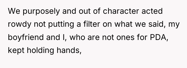 We purposely and out of character acted rowdy not putting...