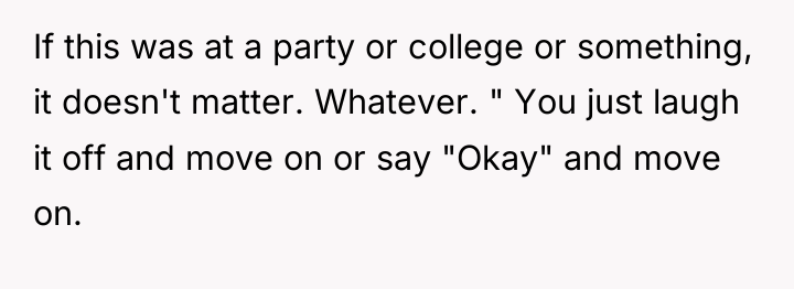 If this was at a party or college or something,...