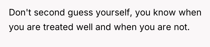 Don't second guess yourself, you know when you are treated...