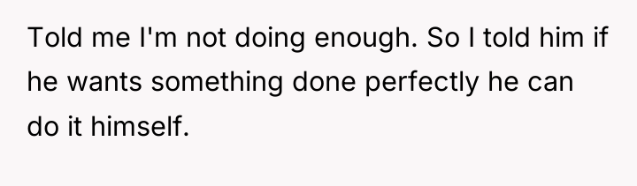 Told me I'm not doing enough. So I told him...