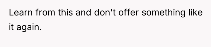 Learn from this and don't offer something like it again.