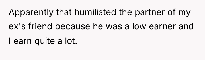 Apparently that humiliated the partner of my ex's friend because...