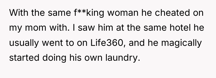 With the same f**king woman he cheated on my mom...
