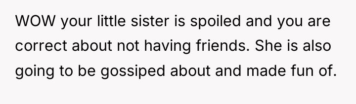 WOW your little sister is spoiled and you are correct...