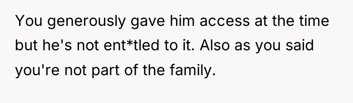 You generously gave him access at the time but he's...