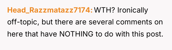 Head_Razzmatazz7174 WTH? Ironically off-topic, but there are several comments on...