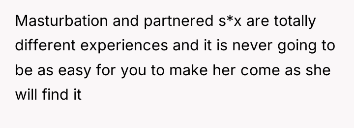 Masturbation and partnered s*x are totally different experiences and it...