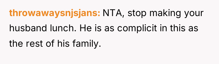 throwawaysnjsjans NTA, stop making your husband lunch. He is as...