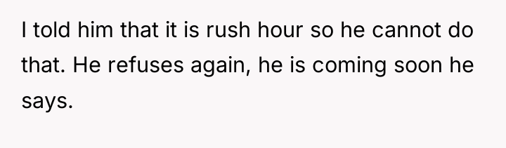 I told him that it is rush hour so he...