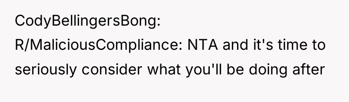 CodyBellingersBong R/MaliciousCompliance: NTA and it's time to seriously consider what...