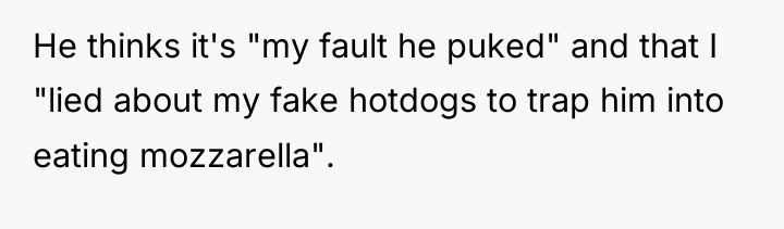 He thinks it's "my fault he puked" and that I...