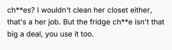ch**es? I wouldn't clean her closet either, that's a her...