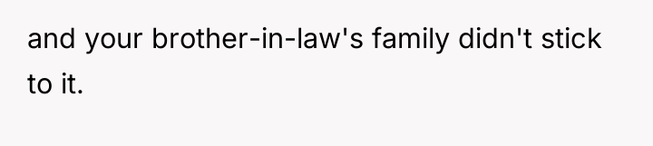and your brother-in-law's family didn't stick to it.