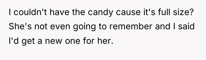 I couldn't have the candy cause it's full size? She's...