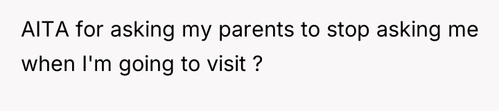AITA for asking my parents to stop asking me when...