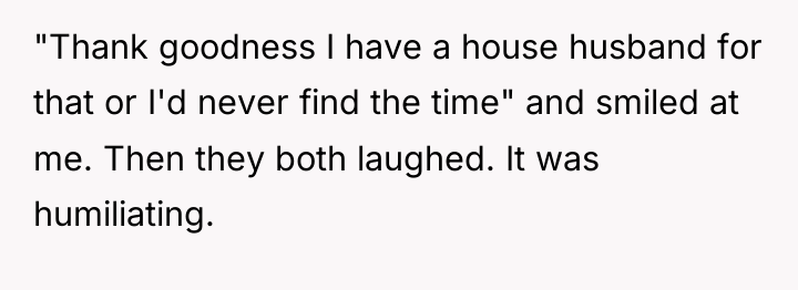 "Thank goodness I have a house husband for that or...