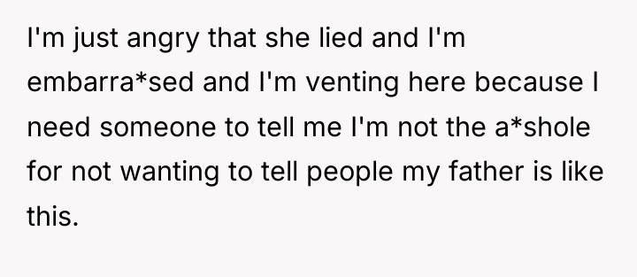 I'm just angry that she lied and I'm embarra*sed and...