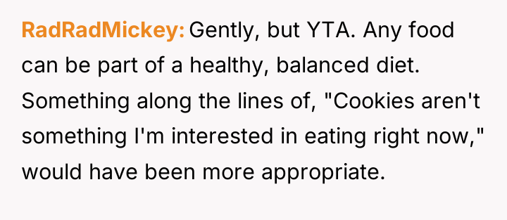 RadRadMickey Gently, but YTA. Any food can be part of...