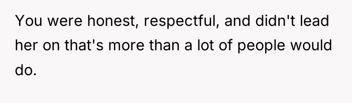 You were honest, respectful, and didn't lead her on that's...