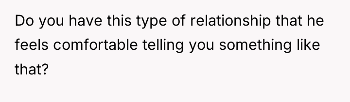 Do you have this type of relationship that he feels...