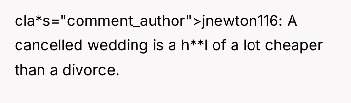 cla*s="comment_author">jnewton116: A cancelled wedding is a h**l of a lot...