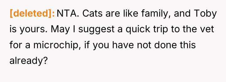 [deleted] NTA. Cats are like family, and Toby is yours....