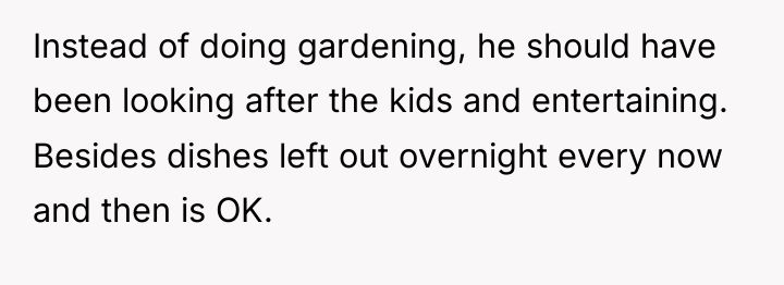 Instead of doing gardening, he should have been looking after...